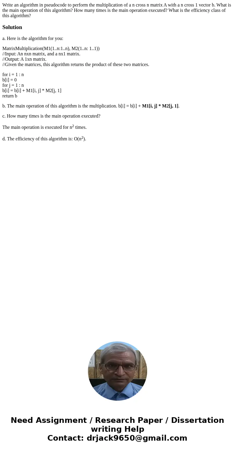 Write an algorithm in pseudocode to perform the multiplication of a n cross n matrix A with a n cross 1 vector b. What is the main operation of this algorithm?  Write an algorithm in pseudocode to perform the multiplication of a n cross n matrix A with a n cross 1 vector b. What is the main operation of this algorithm?