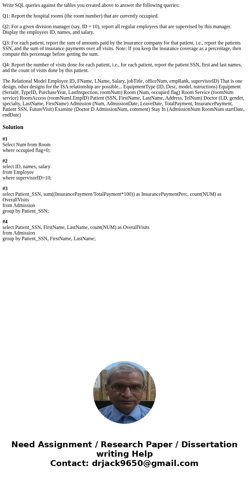 Write SQL queries against the tables you created above to answer the following queries: Q1: Report the hospital rooms (the room number) that are currently occup Write SQL queries against the tables you created above to answer the following queries: Q1: Report the hospital rooms (the room number) that are currently occup
