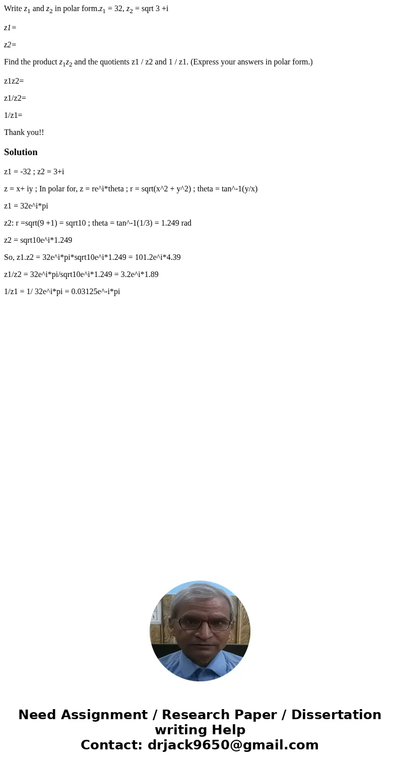 Write z1 and z2 in polar form.z1 = 32, z2 = sqrt 3 +i z1= z2= Find the product z1z2 and the quotients z1 / z2 and 1 / z1. (Express your answers in polar form.) 
