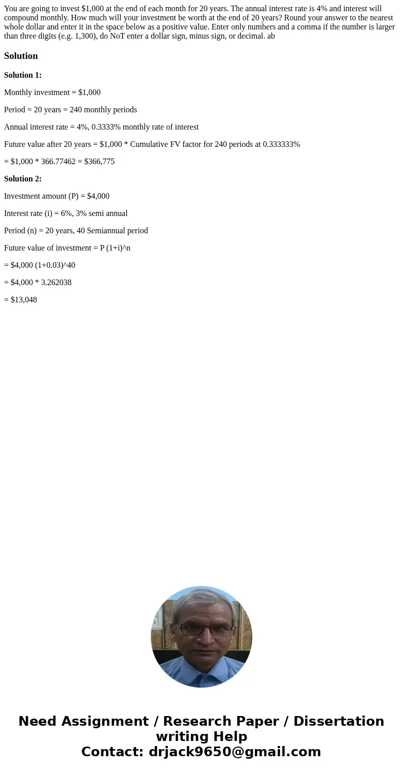 You are going to invest $1,000 at the end of each month for 20 years. The annual interest rate is 4% and interest will compound monthly. How much will your inv