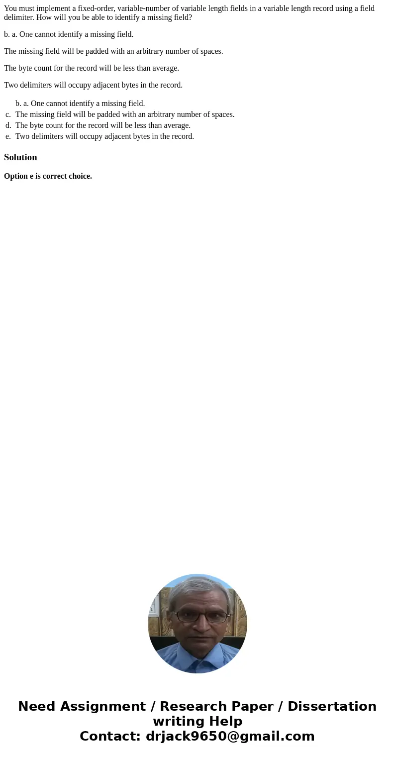 You must implement a fixed-order, variable-number of variable length fields in a variable length record using a field delimiter. How will you be able to identif You must implement a fixed-order, variable-number of variable length fields in a variable length record using a field delimiter. How will you be able to identif