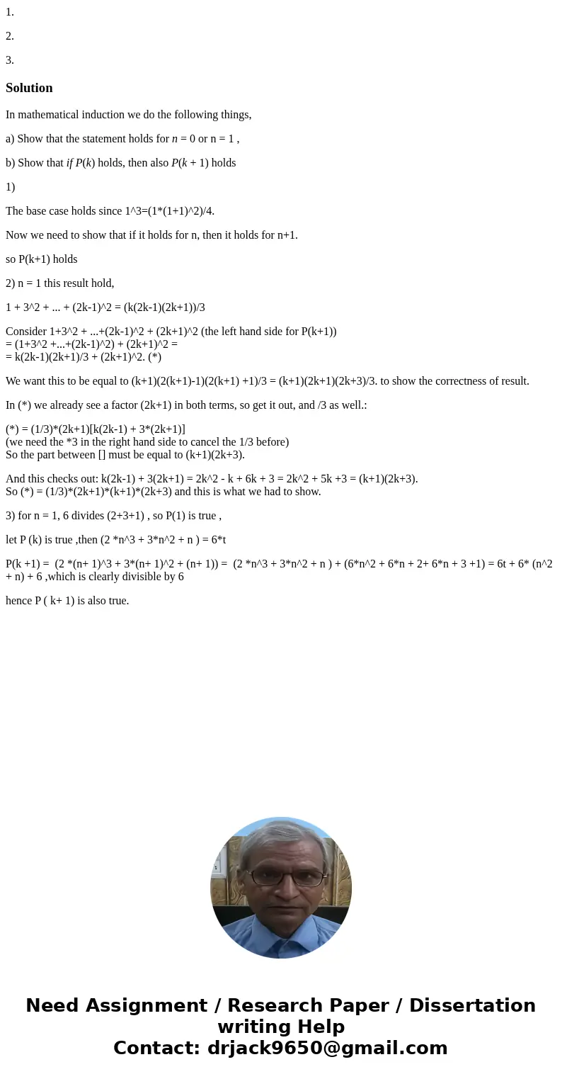 1. 2. 3.SolutionIn mathematical induction we do the following things, a) Show that the statement holds for n = 0 or n = 1 , b) Show that if P(k) holds, then als 1. 2. 3.SolutionIn mathematical induction we do the following things, a) Show that the statement holds for n = 0 or n = 1 , b) Show that if P(k) holds, then als