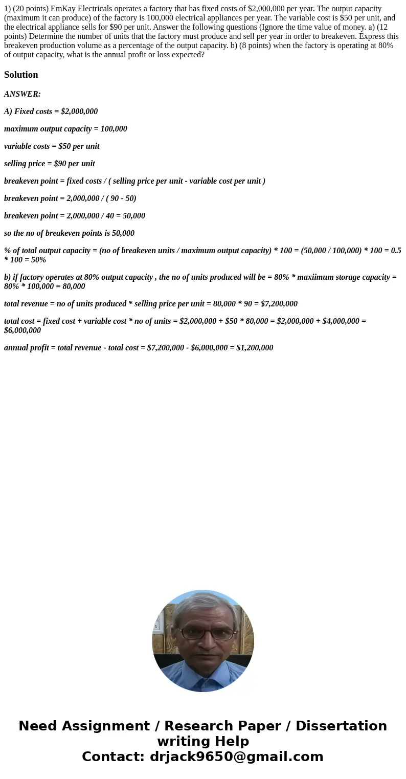 1) (20 points) EmKay Electricals operates a factory that has fixed costs of $2,000,000 per year. The output capacity (maximum it can produce) of the factory is  1) (20 points) EmKay Electricals operates a factory that has fixed costs of $2,000,000 per year. The output capacity (maximum it can produce) of the factory is