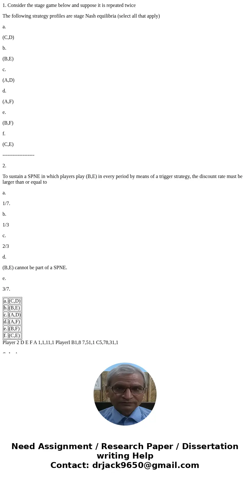 1. Consider the stage game below and suppose it is repeated twice The following strategy profiles are stage Nash equilibria (select all that apply) a. (C,D) b.  1. Consider the stage game below and suppose it is repeated twice The following strategy profiles are stage Nash equilibria (select all that apply) a. (C,D) b.