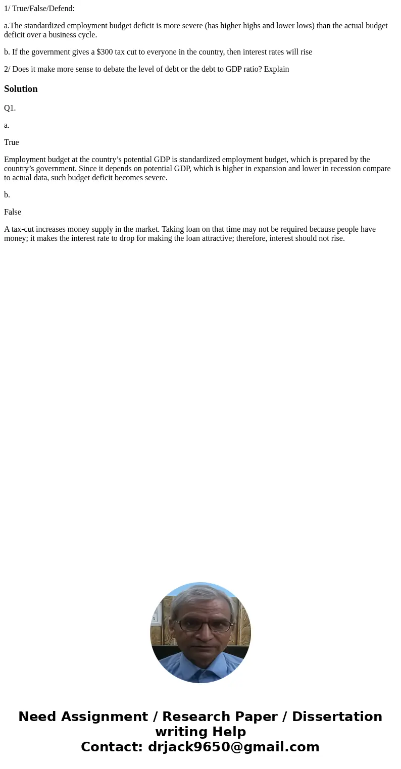 1/ True/False/Defend: a.The standardized employment budget deficit is more severe (has higher highs and lower lows) than the actual budget deficit over a busine 1/ True/False/Defend: a.The standardized employment budget deficit is more severe (has higher highs and lower lows) than the actual budget deficit over a busine
