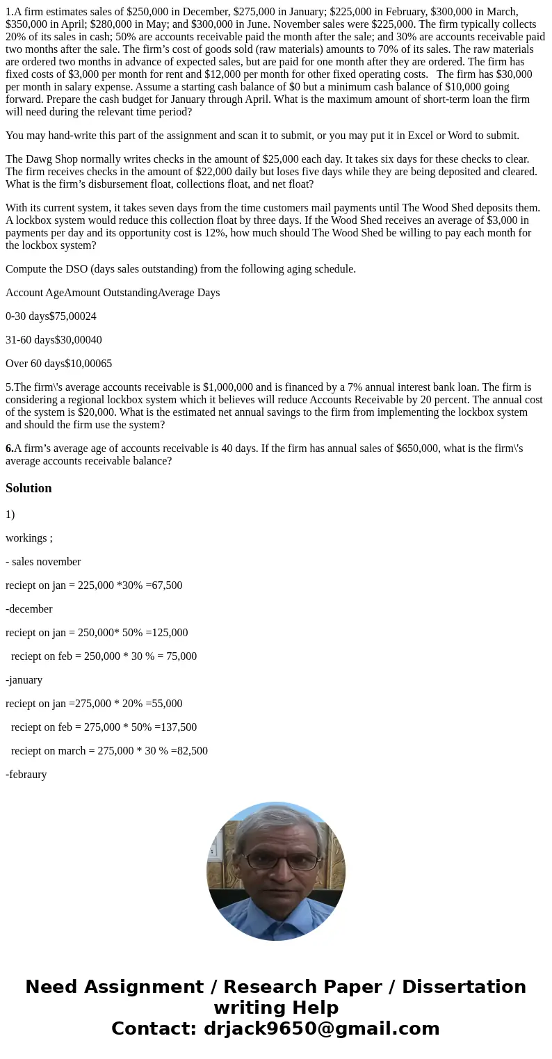 1.A firm estimates sales of $250,000 in December, $275,000 in January; $225,000 in February, $300,000 in March, $350,000 in April; $280,000 in May; and $300,000
