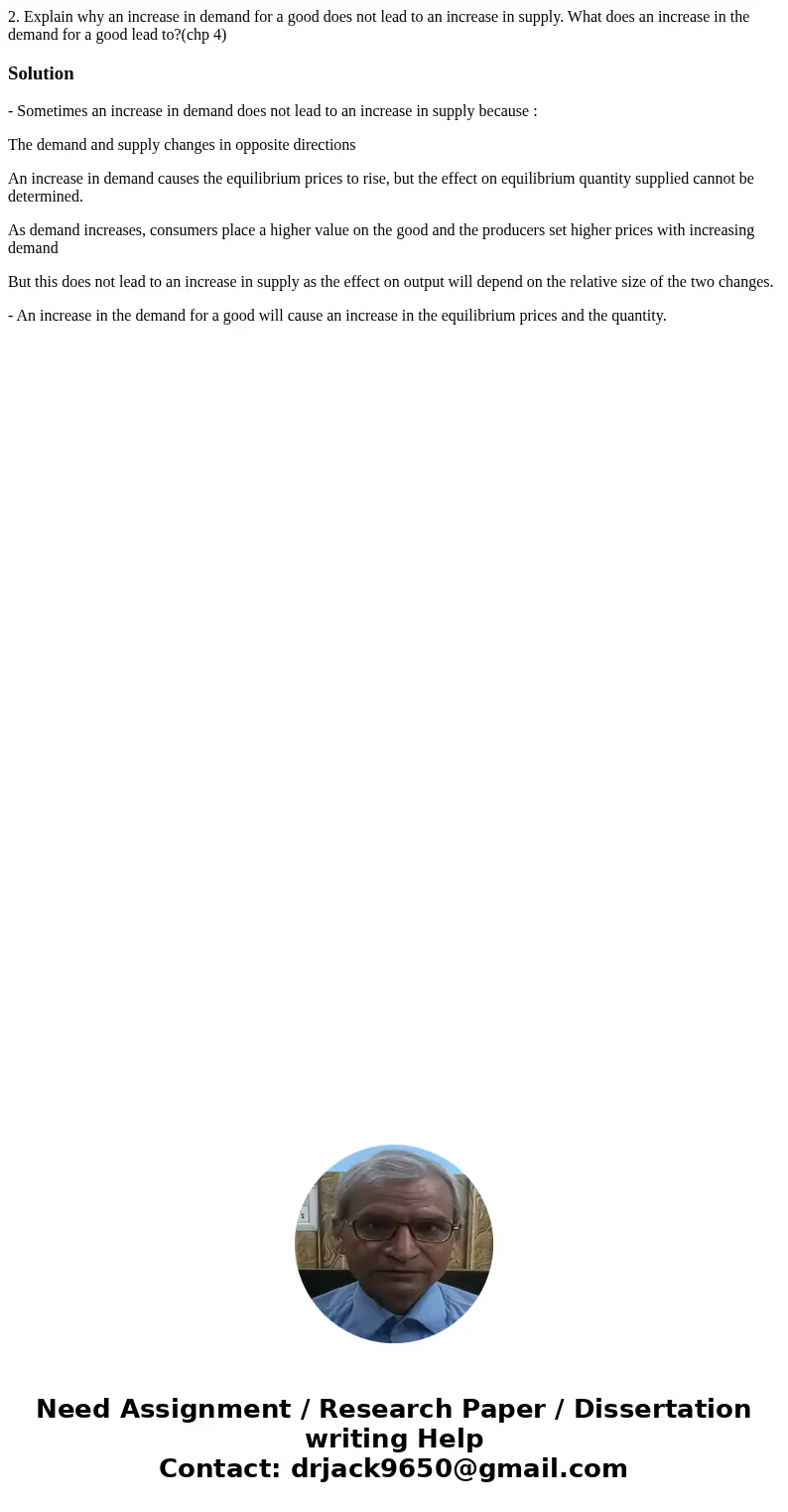 2. Explain why an increase in demand for a good does not lead to an increase in supply. What does an increase in the demand for a good lead to?(chp 4)Solution-  2. Explain why an increase in demand for a good does not lead to an increase in supply. What does an increase in the demand for a good lead to?(chp 4)Solution-