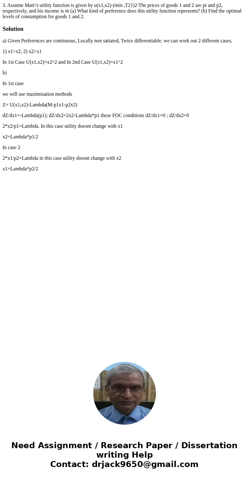 3. Assume Matt\'s utility function is given by u(x1,x2)-(min ,T2})2·The prices of goods 1 and 2 are pi and p2, respectively, and his income is m (a) What kind   3. Assume Matt\'s utility function is given by u(x1,x2)-(min ,T2})2·The prices of goods 1 and 2 are pi and p2, respectively, and his income is m (a) What kind