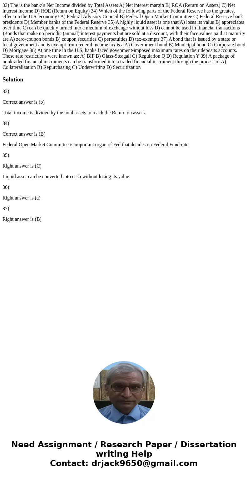 33) The is the bank\'s Ner Income divided by Total Assets A) Net interest margin B) ROA (Return on Assets) C) Net interest income D) ROE (Retum on Equity) 34)   33) The is the bank\'s Ner Income divided by Total Assets A) Net interest margin B) ROA (Return on Assets) C) Net interest income D) ROE (Retum on Equity) 34)