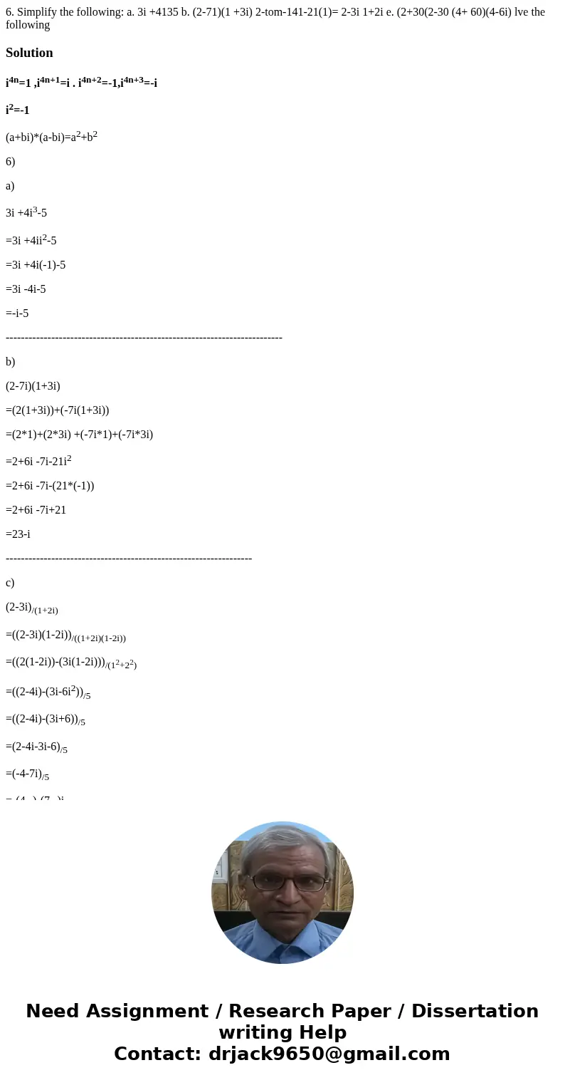 6. Simplify the following: a. 3i +4135 b. (2-71)(1 +3i) 2-tom-141-21(1)= 2-3i 1+2i e. (2+30(2-30 (4+ 60)(4-6i) lve the following Solutioni4n=1 ,i4n+1=i . i4n+2  6. Simplify the following: a. 3i +4135 b. (2-71)(1 +3i) 2-tom-141-21(1)= 2-3i 1+2i e. (2+30(2-30 (4+ 60)(4-6i) lve the following Solutioni4n=1 ,i4n+1=i . i4n+2