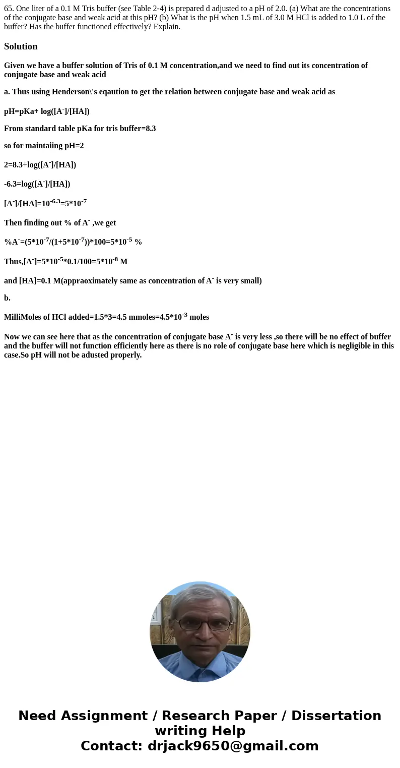 65. One liter of a 0.1 M Tris buffer (see Table 2-4) is prepared d adjusted to a pH of 2.0. (a) What are the concentrations of the conjugate base and weak acid  65. One liter of a 0.1 M Tris buffer (see Table 2-4) is prepared d adjusted to a pH of 2.0. (a) What are the concentrations of the conjugate base and weak acid