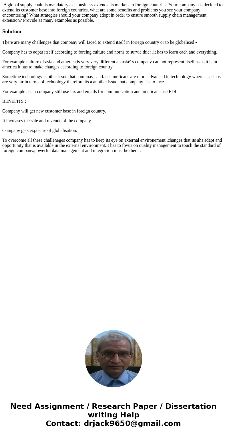 .A global supply chain is mandatory as a business extends its markets to foreign countries. Your company has decided to extend its customer base into foreign co .A global supply chain is mandatory as a business extends its markets to foreign countries. Your company has decided to extend its customer base into foreign co