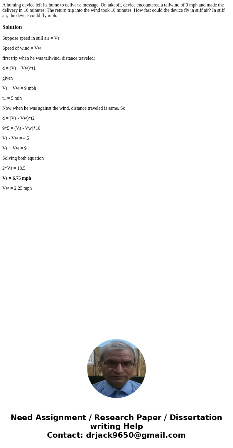 A homing device left its home to deliver a message. On takeoff, device encountered a tallwind of 9 mph and made the delivery in 10 minutes. The return trip int
