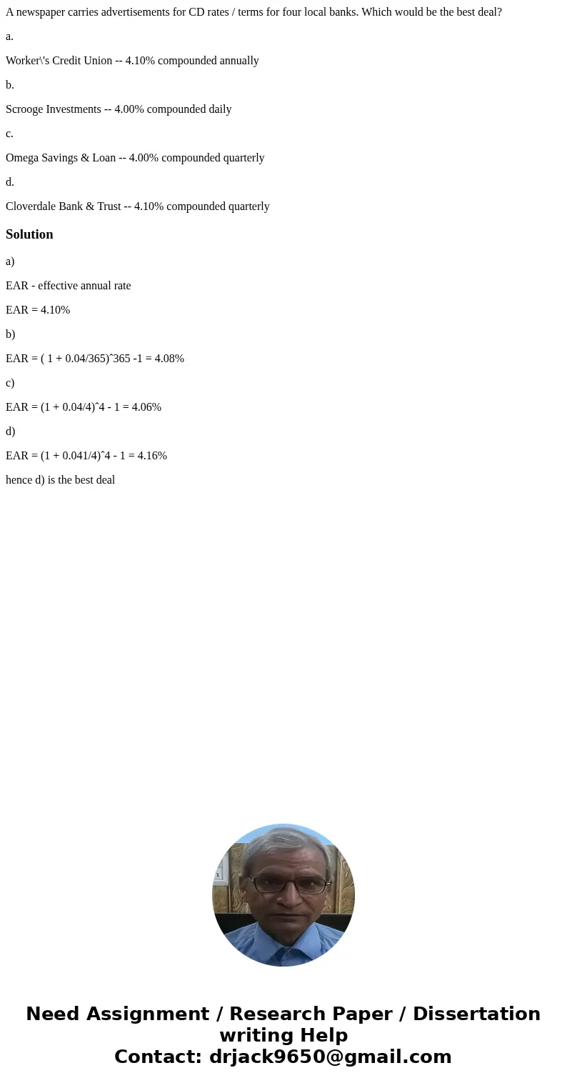 A newspaper carries advertisements for CD rates / terms for four local banks. Which would be the best deal? a. Worker\'s Credit Union -- 4.10% compounded annual A newspaper carries advertisements for CD rates / terms for four local banks. Which would be the best deal? a. Worker\'s Credit Union -- 4.10% compounded annual