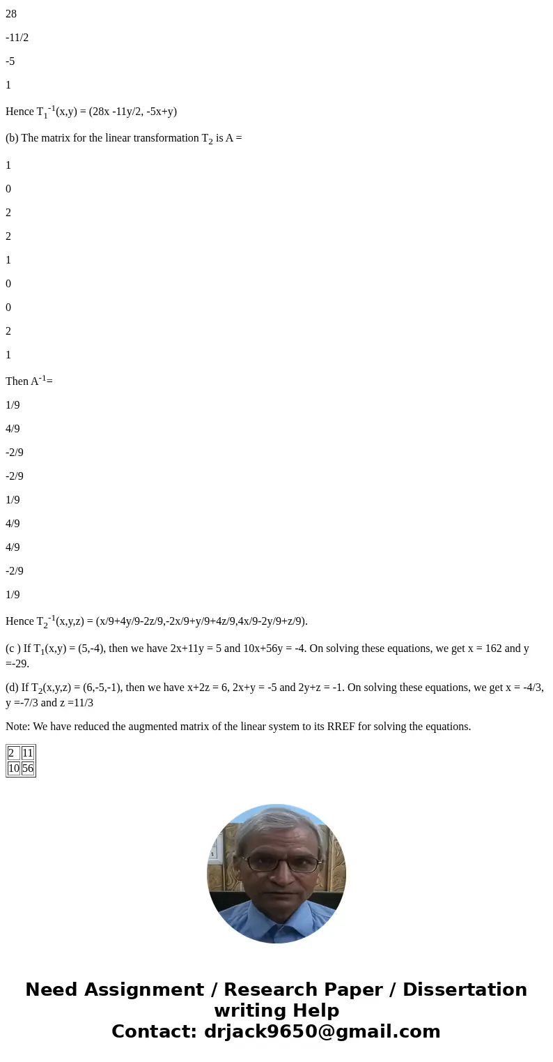 a. The linear transformation T_1: R^2 rightarrow R^2 is given by: T_1 (x, y) = (2x + 11 y, 10x + 56y). Find T^-1_1 (x, y) T6-1_1(x, y) = (28 x + -1y, -5x + 1y)  a. The linear transformation T_1: R^2 rightarrow R^2 is given by: T_1 (x, y) = (2x + 11 y, 10x + 56y). Find T^-1_1 (x, y) T6-1_1(x, y) = (28 x + -1y, -5x + 1y)