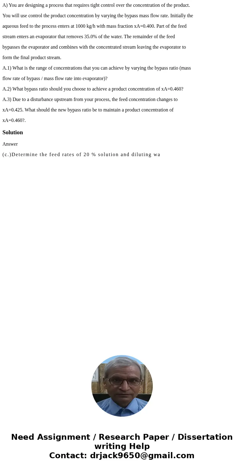 A) You are designing a process that requires tight control over the concentration of the product. You will use control the product concentration by varying the  A) You are designing a process that requires tight control over the concentration of the product. You will use control the product concentration by varying the