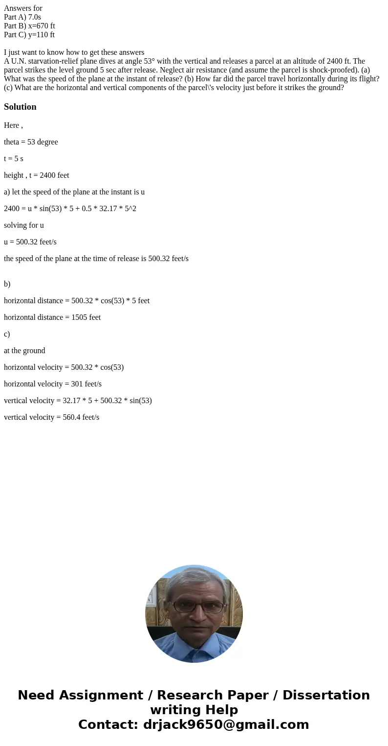 Answers for Part A) 7.0s Part B) x=670 ft Part C) y=110 ft I just want to know how to get these answers A U.N. starvation-relief plane dives at angle 53° with t Answers for Part A) 7.0s Part B) x=670 ft Part C) y=110 ft I just want to know how to get these answers A U.N. starvation-relief plane dives at angle 53° with t