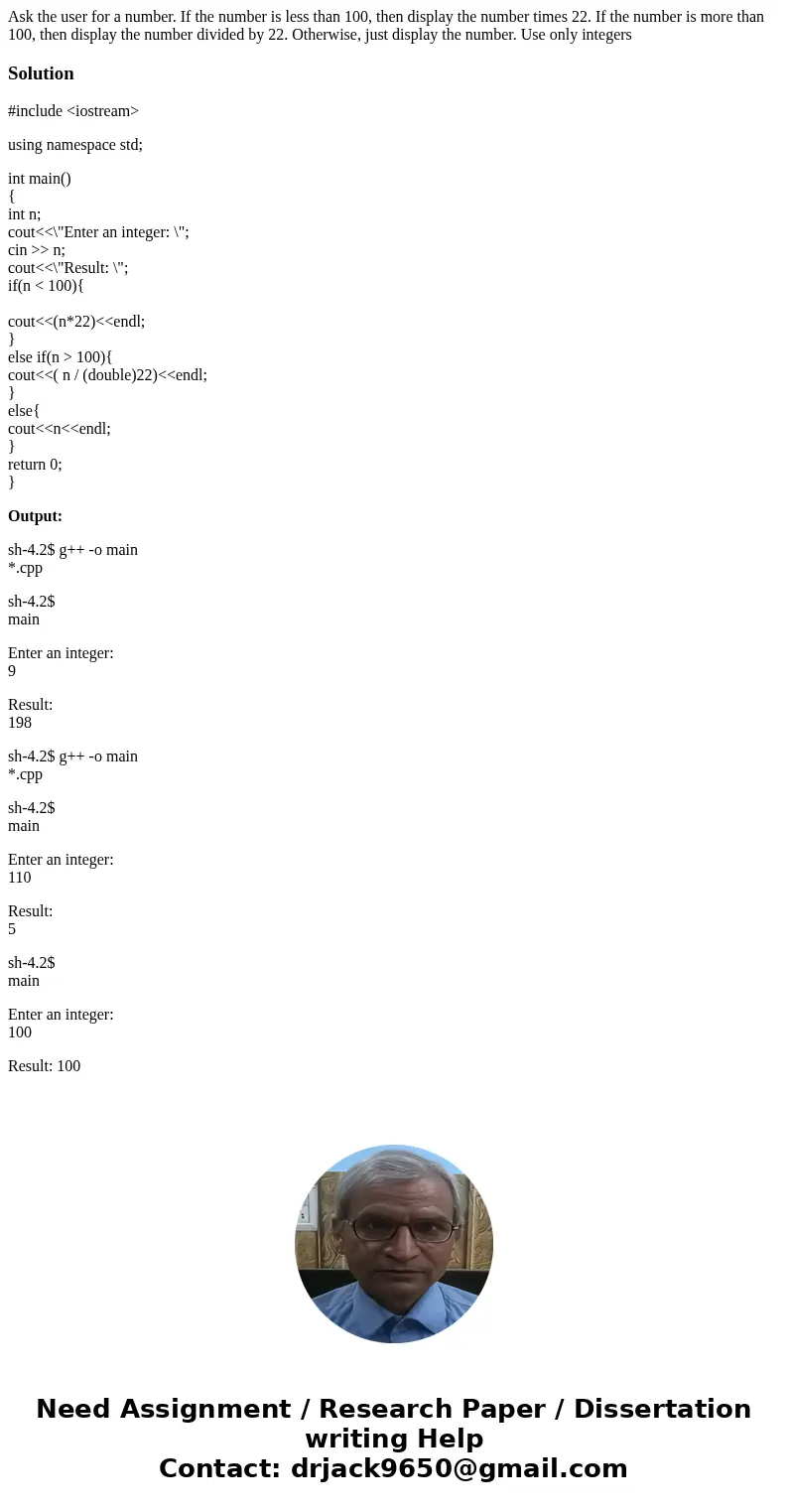Ask the user for a number. If the number is less than 100, then display the number times 22. If the number is more than 100, then display the number divided by 