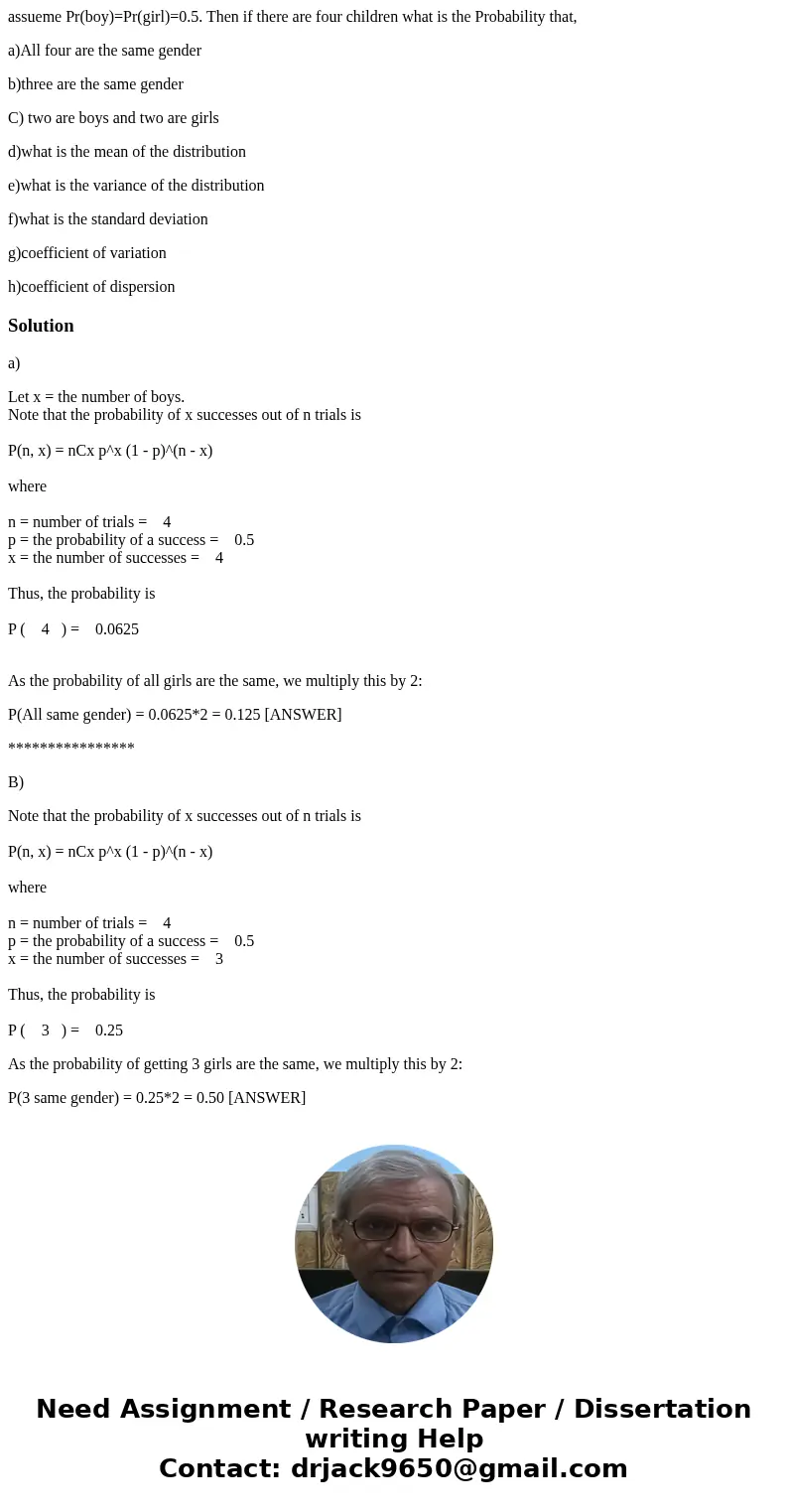 assueme Pr(boy)=Pr(girl)=0.5. Then if there are four children what is the Probability that, a)All four are the same gender b)three are the same gender C) two ar assueme Pr(boy)=Pr(girl)=0.5. Then if there are four children what is the Probability that, a)All four are the same gender b)three are the same gender C) two ar