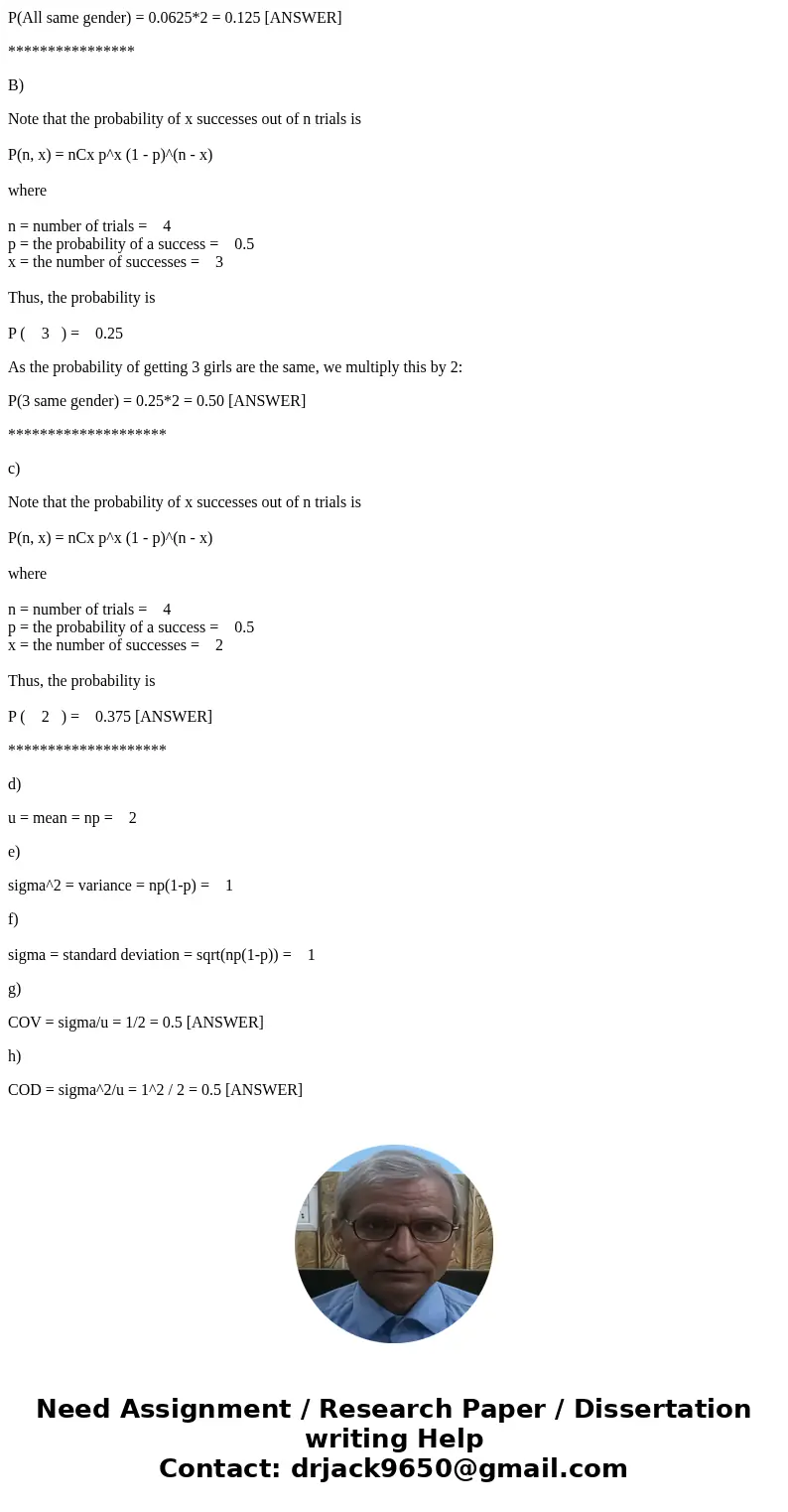 assueme Pr(boy)=Pr(girl)=0.5. Then if there are four children what is the Probability that, a)All four are the same gender b)three are the same gender C) two ar assueme Pr(boy)=Pr(girl)=0.5. Then if there are four children what is the Probability that, a)All four are the same gender b)three are the same gender C) two ar