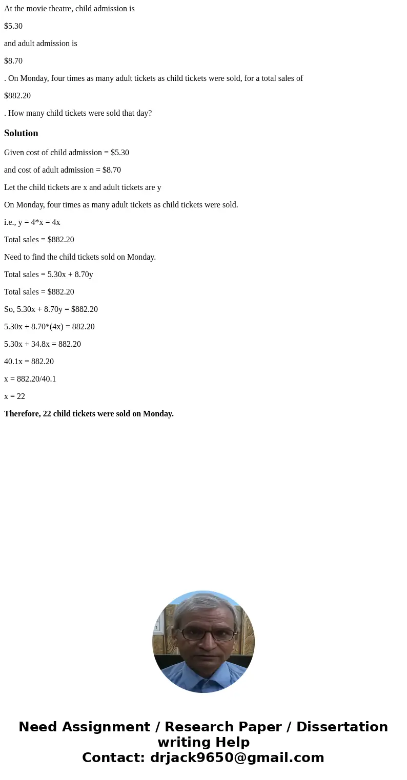 At the movie theatre, child admission is $5.30 and adult admission is $8.70 . On Monday, four times as many adult tickets as child tickets were sold, for a tota At the movie theatre, child admission is $5.30 and adult admission is $8.70 . On Monday, four times as many adult tickets as child tickets were sold, for a tota