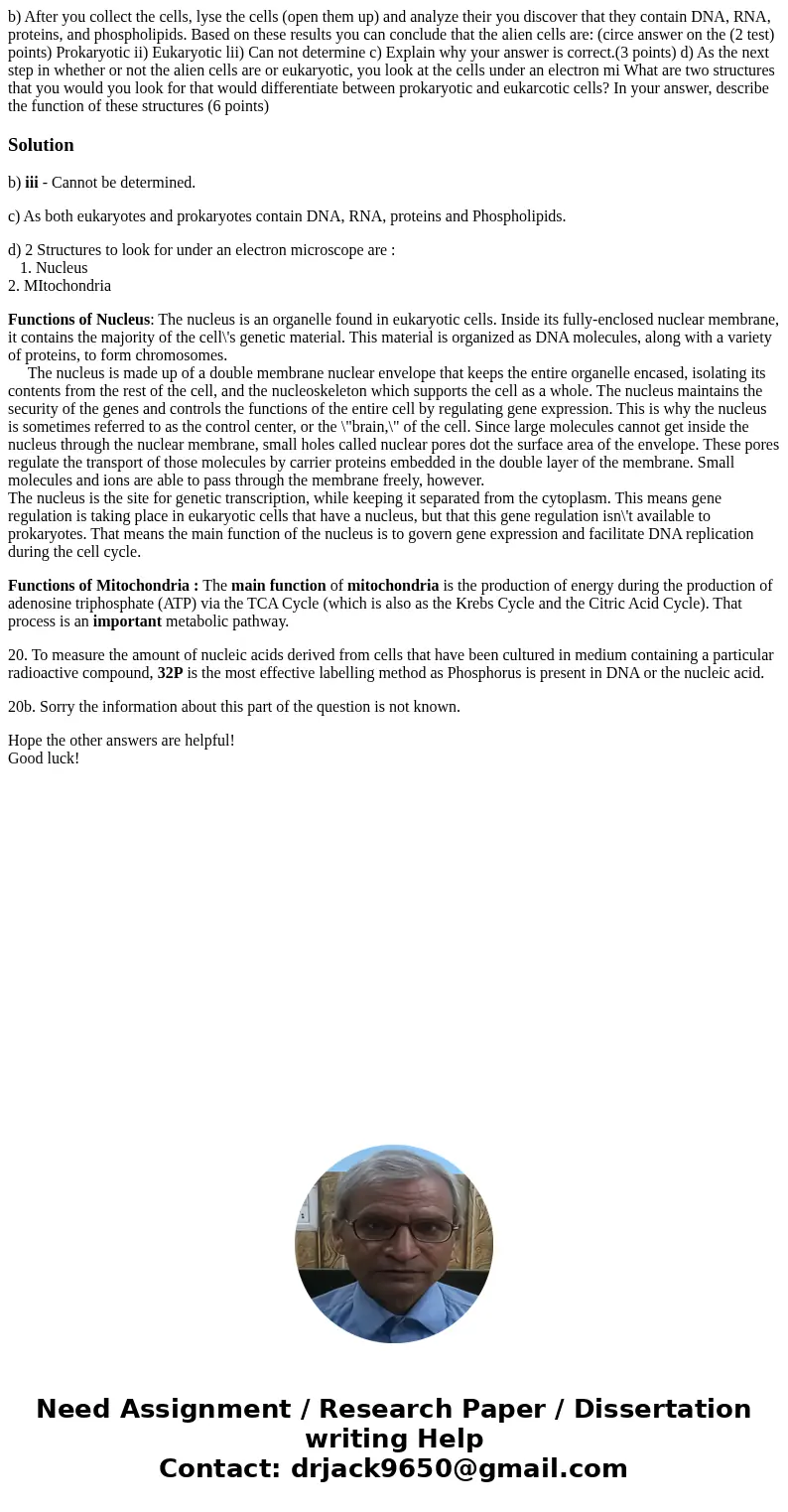  b) After you collect the cells, lyse the cells (open them up) and analyze their you discover that they contain DNA, RNA, proteins, and phospholipids. Based on 