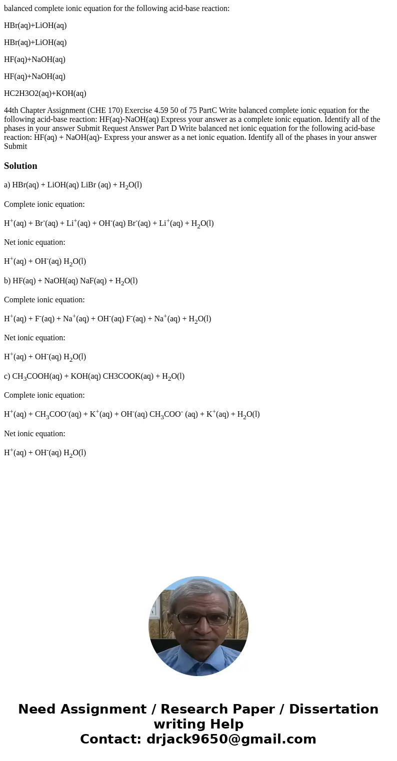 balanced complete ionic equation for the following acid-base reaction: HBr(aq)+LiOH(aq) HBr(aq)+LiOH(aq) HF(aq)+NaOH(aq) HF(aq)+NaOH(aq) HC2H3O2(aq)+KOH(aq) 44t balanced complete ionic equation for the following acid-base reaction: HBr(aq)+LiOH(aq) HBr(aq)+LiOH(aq) HF(aq)+NaOH(aq) HF(aq)+NaOH(aq) HC2H3O2(aq)+KOH(aq) 44t