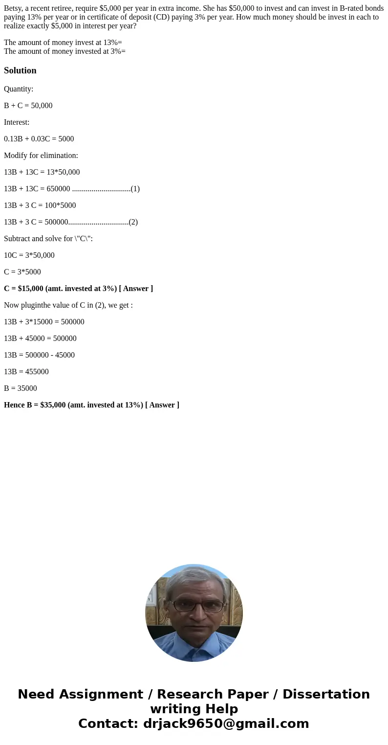 Betsy, a recent retiree, require $5,000 per year in extra income. She has $50,000 to invest and can invest in B-rated bonds paying 13% per year or in certificat Betsy, a recent retiree, require $5,000 per year in extra income. She has $50,000 to invest and can invest in B-rated bonds paying 13% per year or in certificat