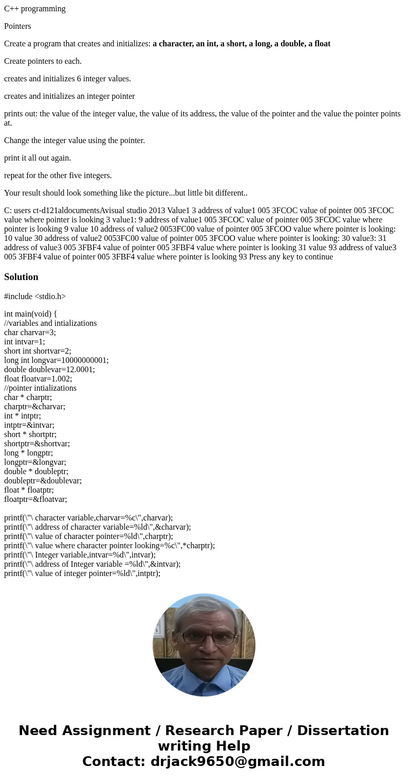 C++ programming Pointers Create a program that creates and initializes: a character, an int, a short, a long, a double, a float Create pointers to each. creates