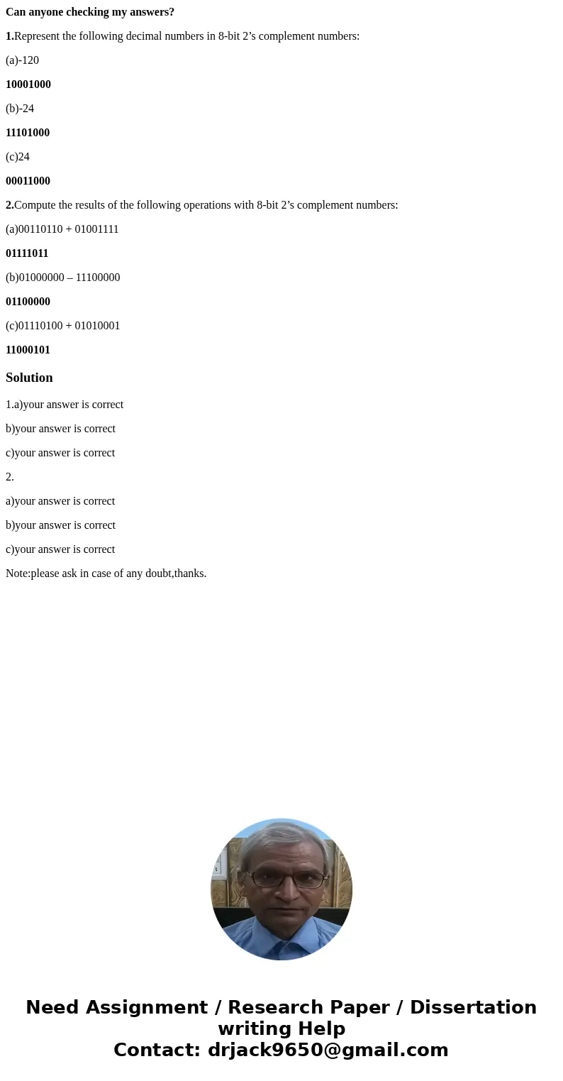Can anyone checking my answers? 1.Represent the following decimal numbers in 8-bit 2’s complement numbers: (a)-120 10001000 (b)-24 11101000 (c)24 00011000 2.Com Can anyone checking my answers? 1.Represent the following decimal numbers in 8-bit 2’s complement numbers: (a)-120 10001000 (b)-24 11101000 (c)24 00011000 2.Com