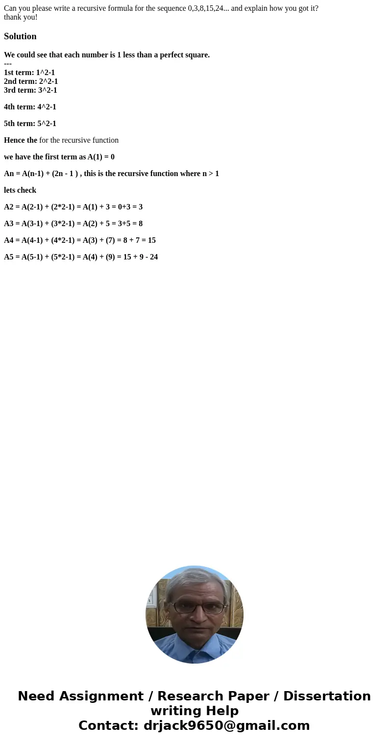 Can you please write a recursive formula for the sequence 0,3,8,15,24... and explain how you got it? thank you!SolutionWe could see that each number is 1 less t