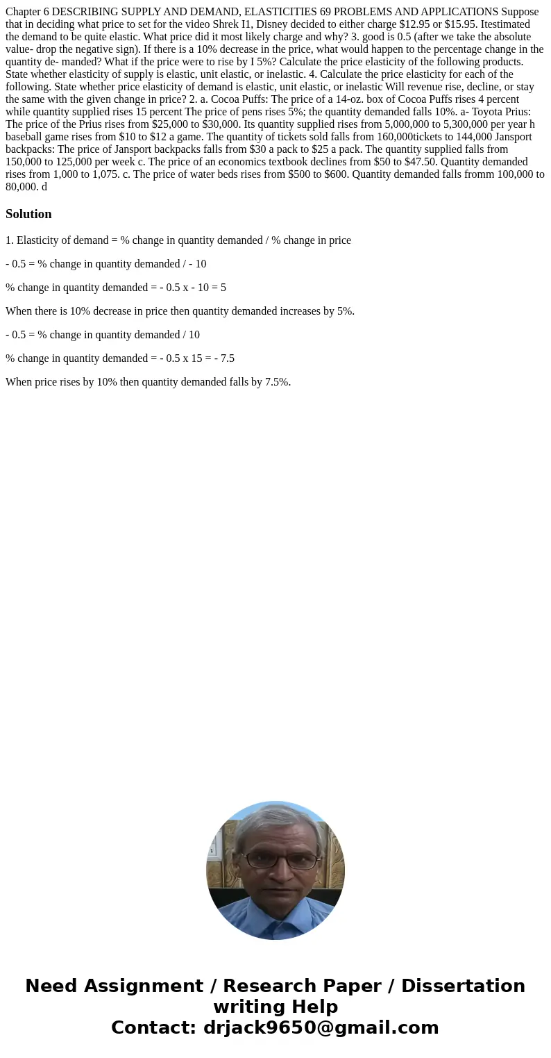 Chapter 6 DESCRIBING SUPPLY AND DEMAND, ELASTICITIES 69 PROBLEMS AND APPLICATIONS Suppose that in deciding what price to set for the video Shrek I1, Disney dec  Chapter 6 DESCRIBING SUPPLY AND DEMAND, ELASTICITIES 69 PROBLEMS AND APPLICATIONS Suppose that in deciding what price to set for the video Shrek I1, Disney dec