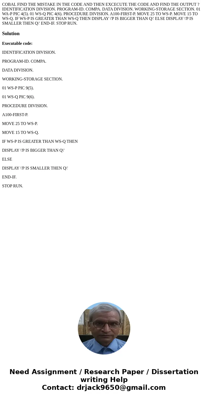 COBAL FIND THE MISTAKE IN THE CODE AND THEN EXCECUTE THE CODE AND FIND THE OUTPUT ? IDENTIFICATION DIVISION. PROGRAM-ID. COMPA. DATA DIVISION. WORKING-STORAGE   COBAL FIND THE MISTAKE IN THE CODE AND THEN EXCECUTE THE CODE AND FIND THE OUTPUT ? IDENTIFICATION DIVISION. PROGRAM-ID. COMPA. DATA DIVISION. WORKING-STORAGE