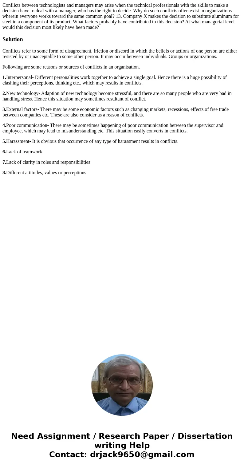 Conflicts between technologists and managers may arise when the technical professionals with the skills to make a decision have to deal with a manager, who has  Conflicts between technologists and managers may arise when the technical professionals with the skills to make a decision have to deal with a manager, who has