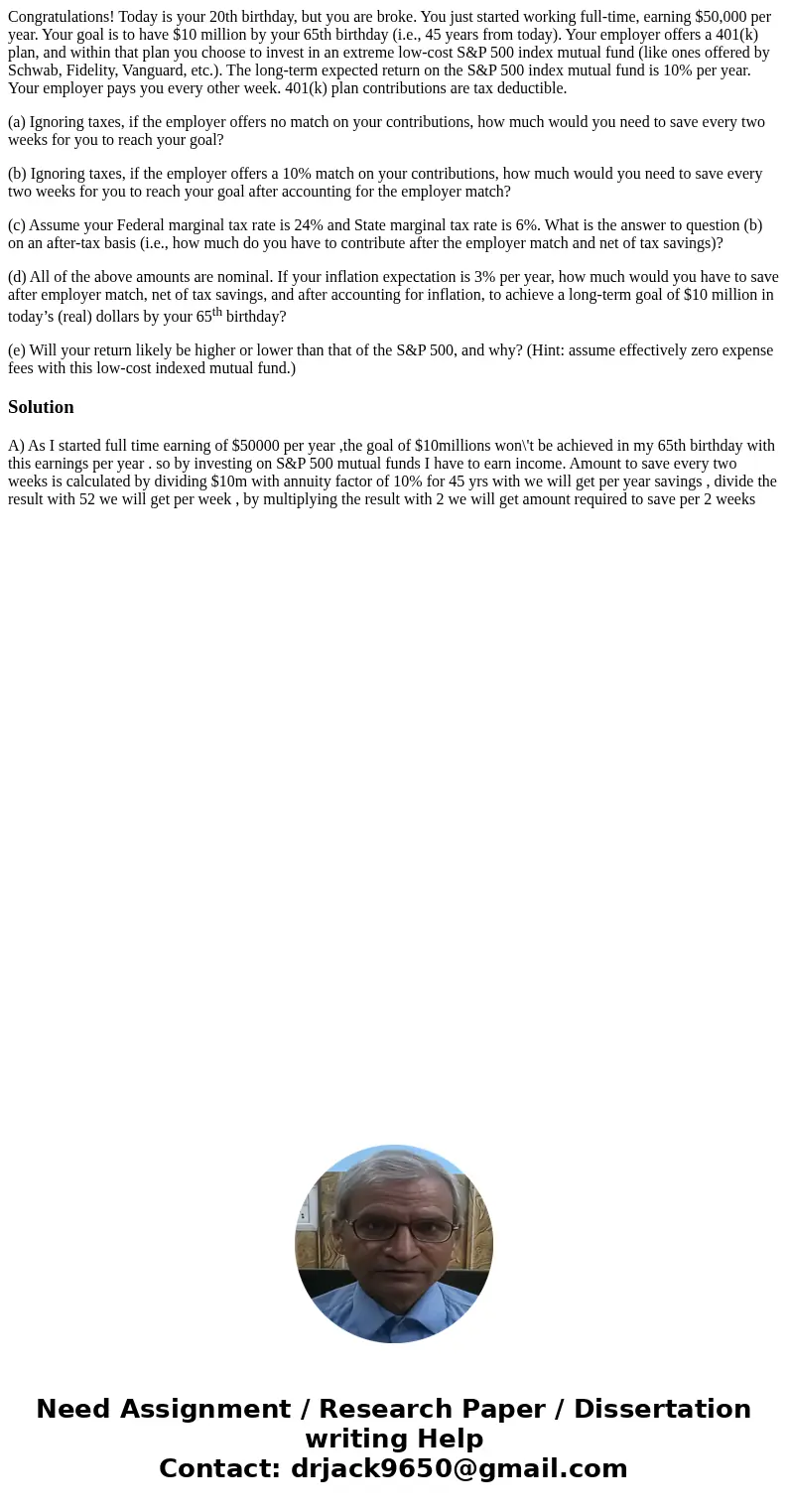 Congratulations! Today is your 20th birthday, but you are broke. You just started working full-time, earning $50,000 per year. Your goal is to have $10 million  Congratulations! Today is your 20th birthday, but you are broke. You just started working full-time, earning $50,000 per year. Your goal is to have $10 million