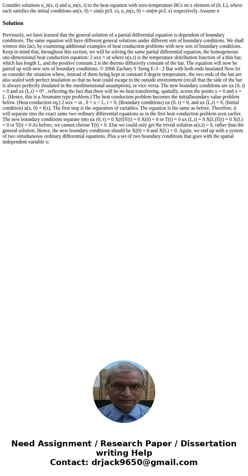 Consider solutions u_n(x, t) and u_m(x, t) to the heat equation with zero-temperature BCs on x element of (0, L), where each satisfies the initial conditions u  Consider solutions u_n(x, t) and u_m(x, t) to the heat equation with zero-temperature BCs on x element of (0, L), where each satisfies the initial conditions u