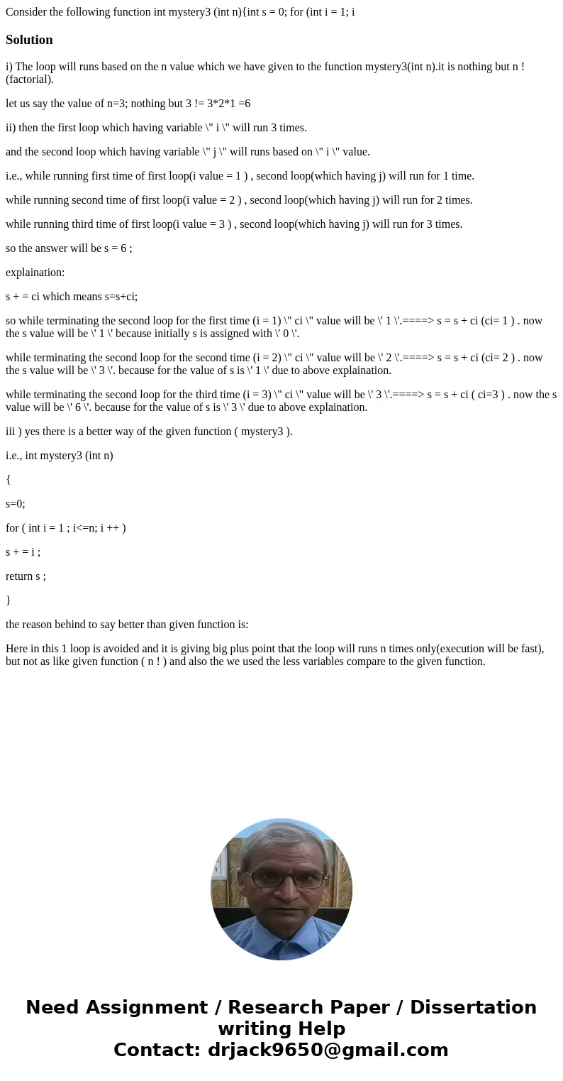  Consider the following function int mystery3 (int n){int s = 0; for (int i = 1; iSolutioni) The loop will runs based on the n value which we have given to the 