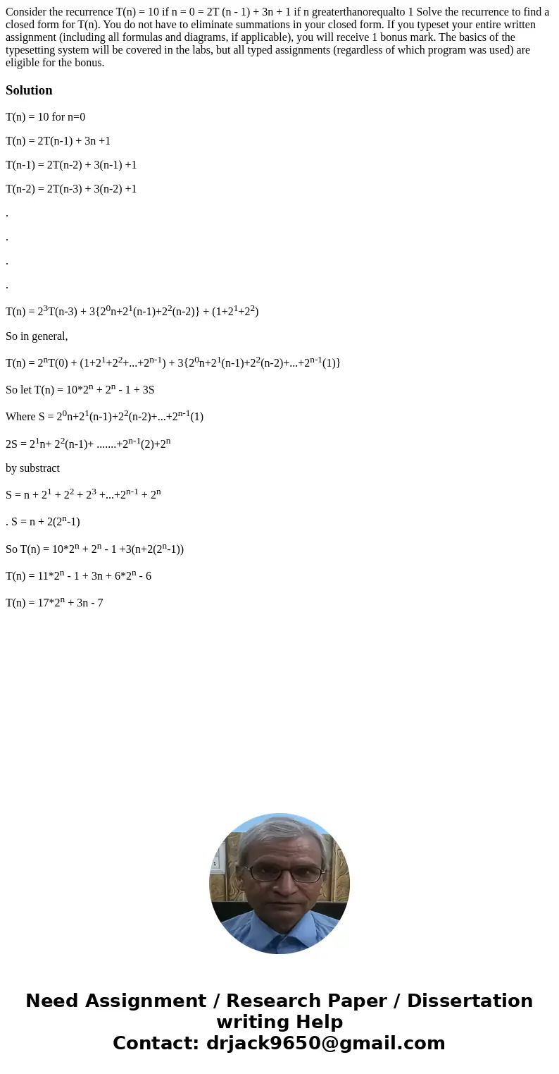  Consider the recurrence T(n) = 10 if n = 0 = 2T (n - 1) + 3n + 1 if n greaterthanorequalto 1 Solve the recurrence to find a closed form for T(n). You do not ha