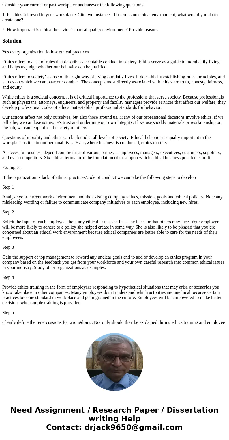 Consider your current or past workplace and answer the following questions: 1. Is ethics followed in your workplace? Cite two instances. If there is no ethical  Consider your current or past workplace and answer the following questions: 1. Is ethics followed in your workplace? Cite two instances. If there is no ethical