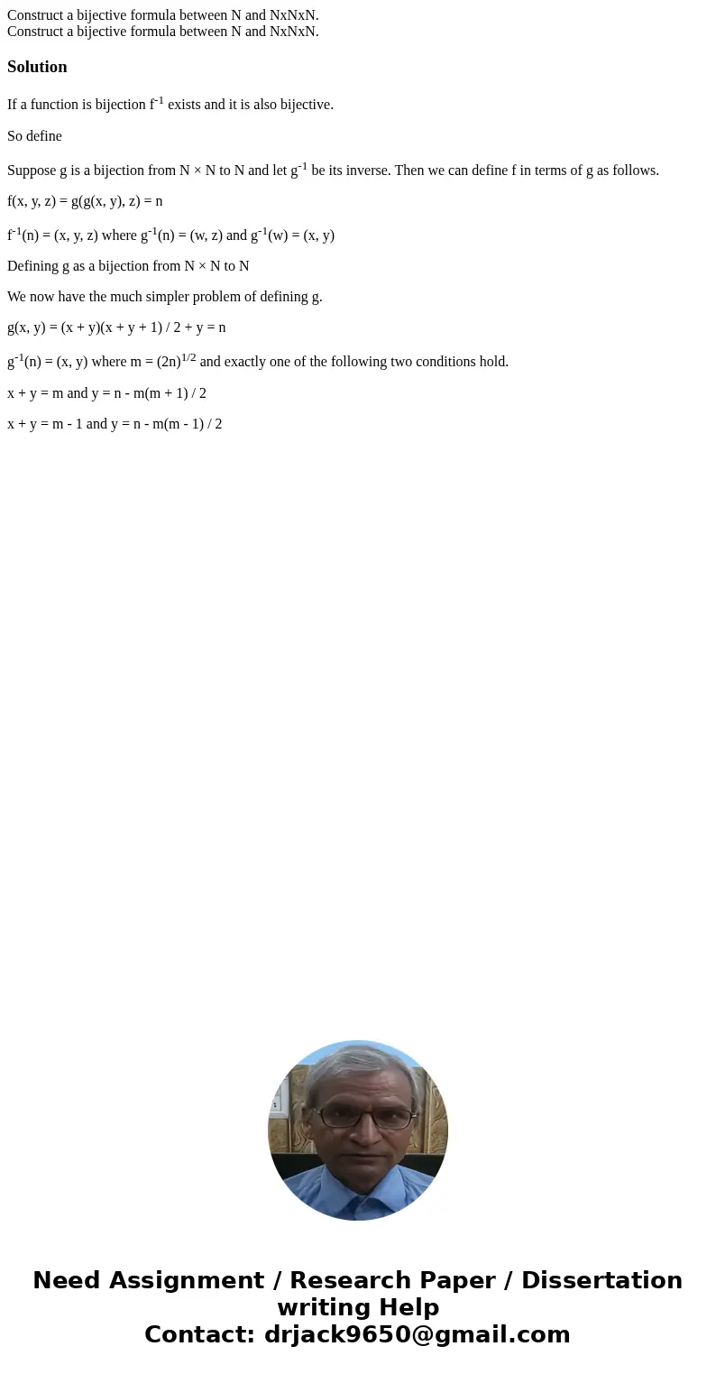 Construct a bijective formula between N and NxNxN. Construct a bijective formula between N and NxNxN.SolutionIf a function is bijection f-1 exists and it is al  Construct a bijective formula between N and NxNxN. Construct a bijective formula between N and NxNxN.SolutionIf a function is bijection f-1 exists and it is al