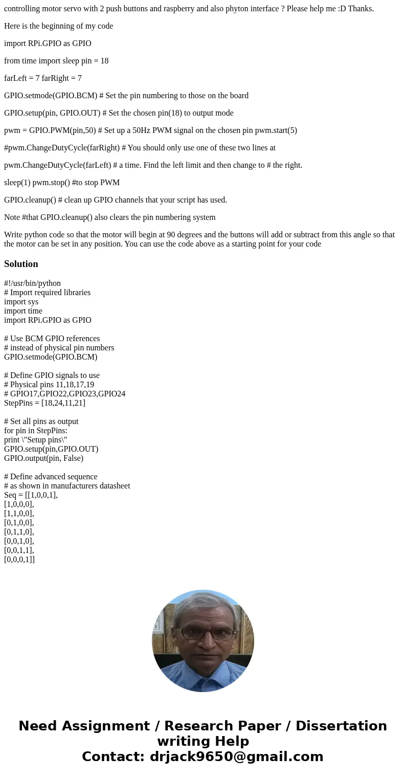 controlling motor servo with 2 push buttons and raspberry and also phyton interface ? Please help me :D Thanks. Here is the beginning of my code import RPi.GPIO