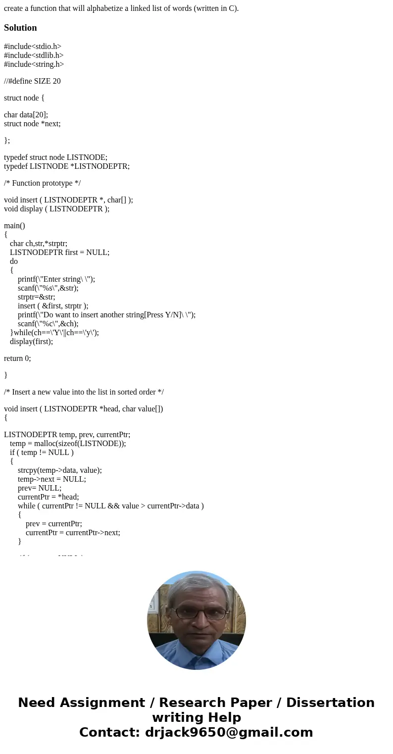 create a function that will alphabetize a linked list of words (written in C).Solution#include<stdio.h> #include<stdlib.h> #include<string.h> 
