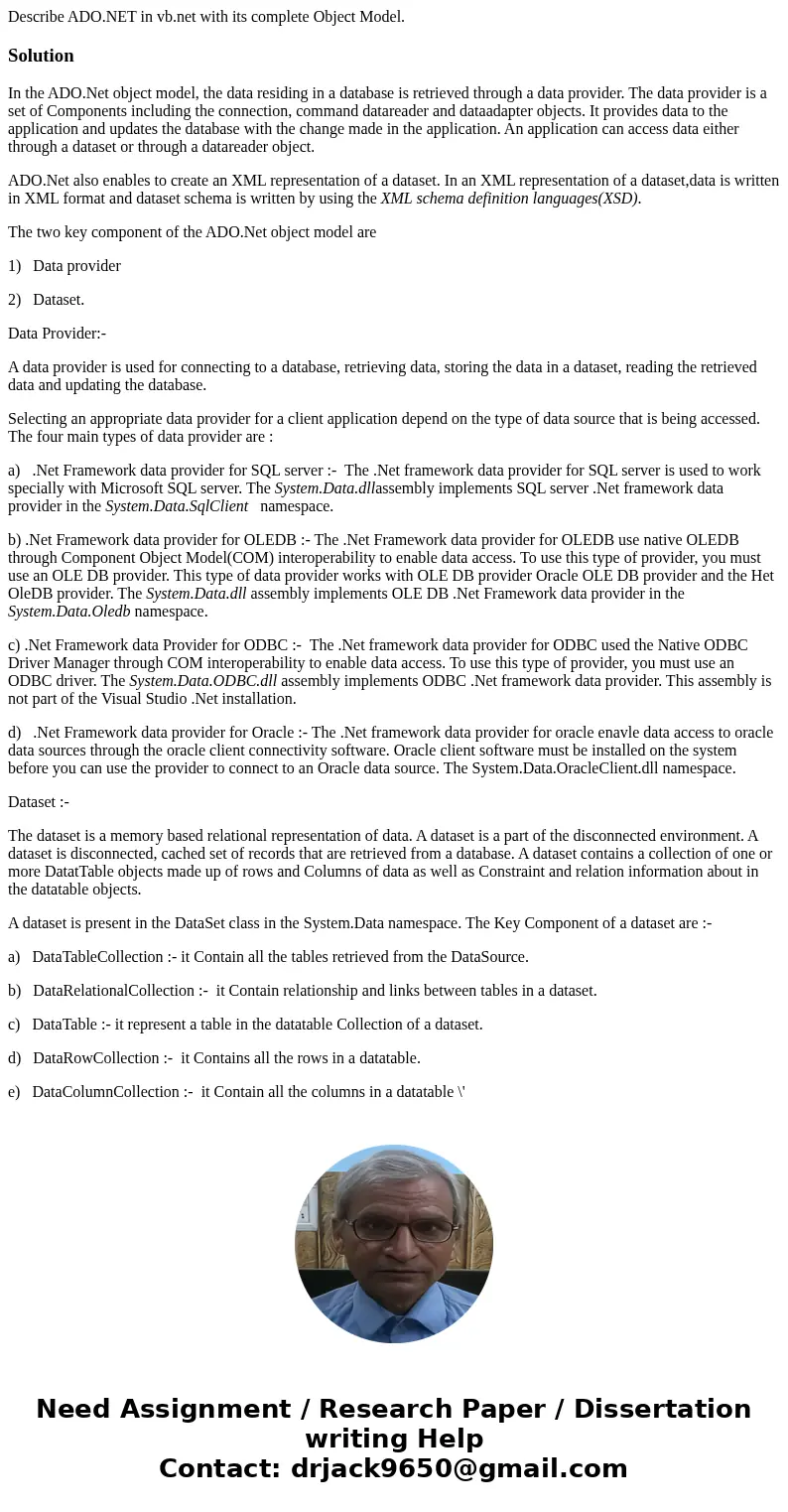 Describe ADO.NET in vb.net with its complete Object Model.SolutionIn the ADO.Net object model, the data residing in a database is retrieved through a data provi