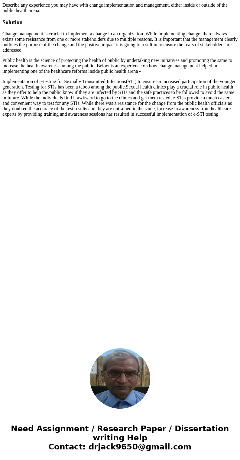 Describe any experience you may have with change implementation and management, either inside or outside of the public health arena.SolutionChange management is Describe any experience you may have with change implementation and management, either inside or outside of the public health arena.SolutionChange management is