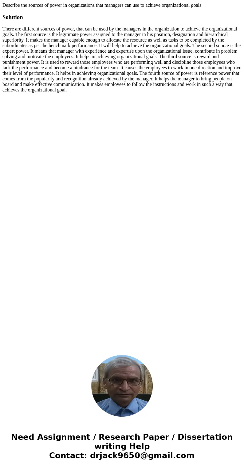 Describe the sources of power in organizations that managers can use to achieve organizational goalsSolutionThere are different sources of power, that can be us Describe the sources of power in organizations that managers can use to achieve organizational goalsSolutionThere are different sources of power, that can be us