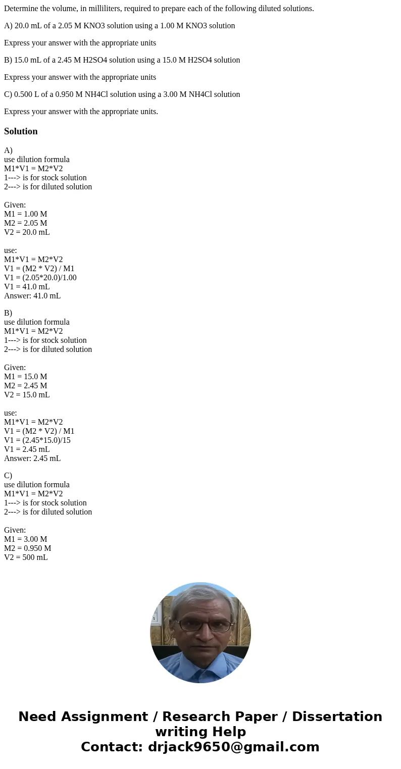 Determine the volume, in milliliters, required to prepare each of the following diluted solutions. A) 20.0 mL of a 2.05 M KNO3 solution using a 1.00 M KNO3 solu
