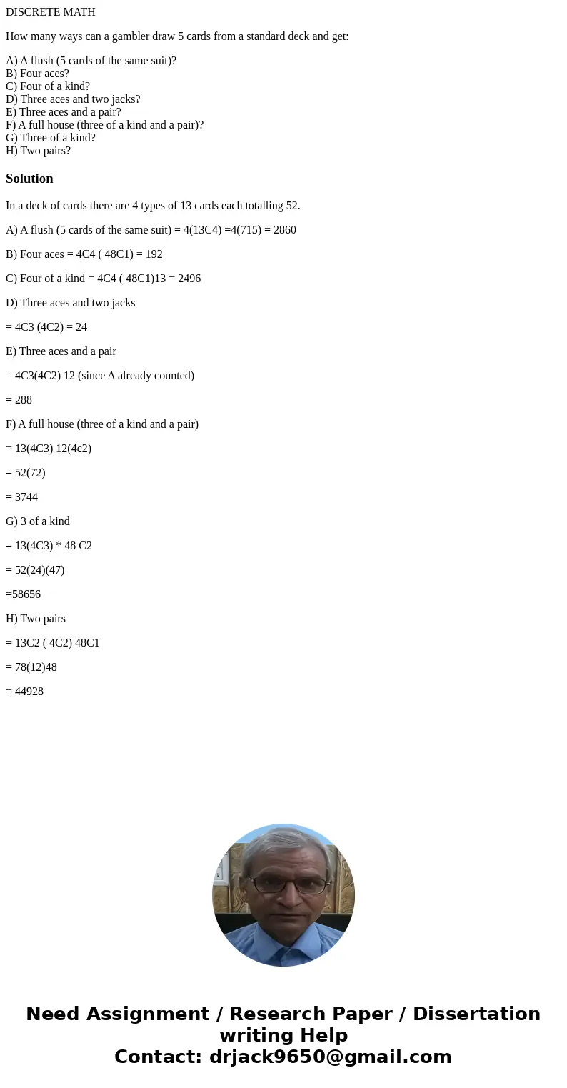 DISCRETE MATH How many ways can a gambler draw 5 cards from a standard deck and get: A) A flush (5 cards of the same suit)? B) Four aces? C) Four of a kind? D)  DISCRETE MATH How many ways can a gambler draw 5 cards from a standard deck and get: A) A flush (5 cards of the same suit)? B) Four aces? C) Four of a kind? D)