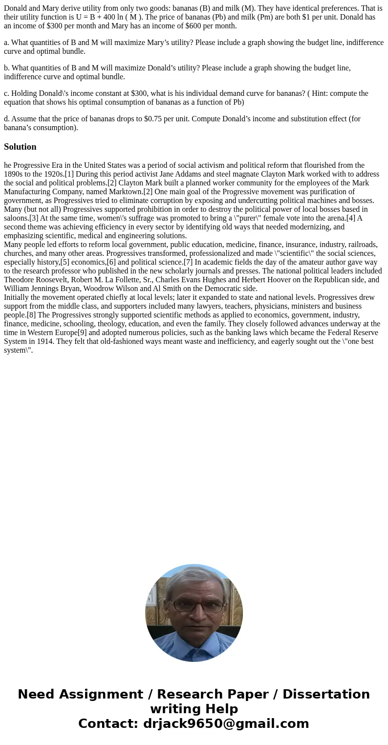 Donald and Mary derive utility from only two goods: bananas (B) and milk (M). They have identical preferences. That is their utility function is U = B + 400 ln  Donald and Mary derive utility from only two goods: bananas (B) and milk (M). They have identical preferences. That is their utility function is U = B + 400 ln