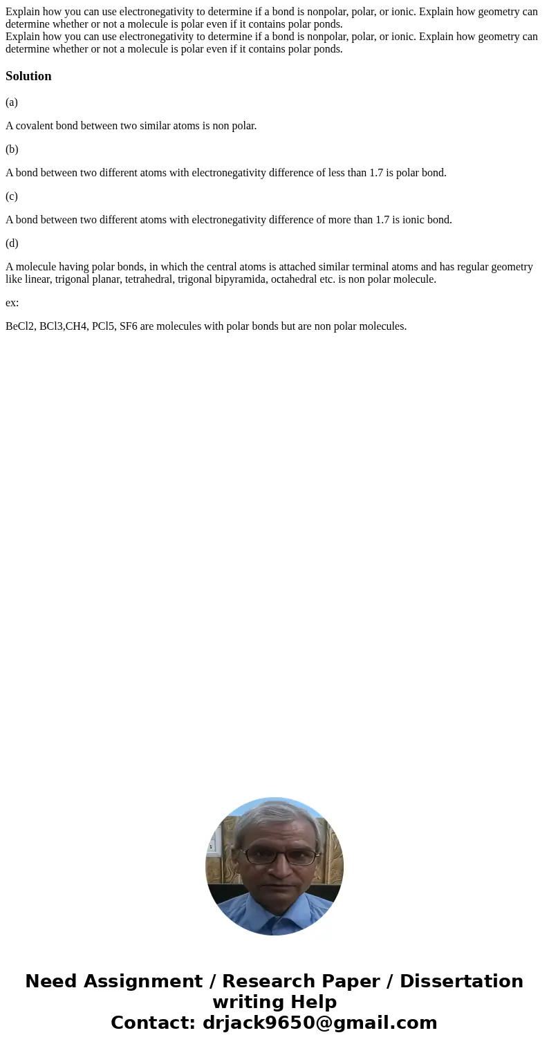 Explain how you can use electronegativity to determine if a bond is nonpolar, polar, or ionic. Explain how geometry can determine whether or not a molecule is   Explain how you can use electronegativity to determine if a bond is nonpolar, polar, or ionic. Explain how geometry can determine whether or not a molecule is