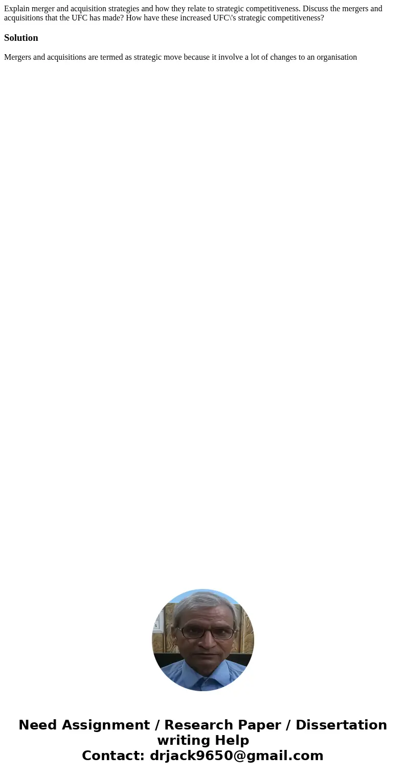 Explain merger and acquisition strategies and how they relate to strategic competitiveness. Discuss the mergers and acquisitions that the UFC has made? How have Explain merger and acquisition strategies and how they relate to strategic competitiveness. Discuss the mergers and acquisitions that the UFC has made? How have